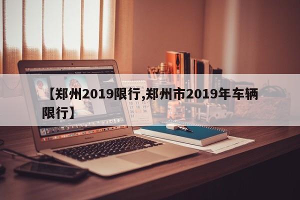 【郑州2019限行,郑州市2019年车辆限行】