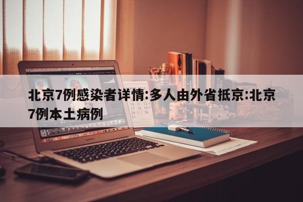 北京7例感染者详情:多人由外省抵京:北京7例本土病例