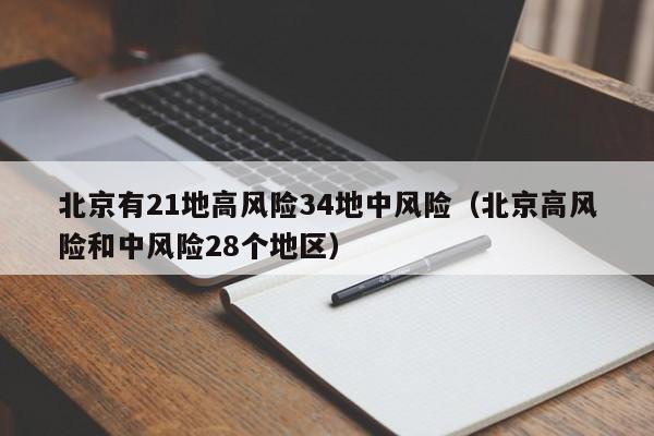 北京有21地高风险34地中风险(北京高风险和中风险28个地区)