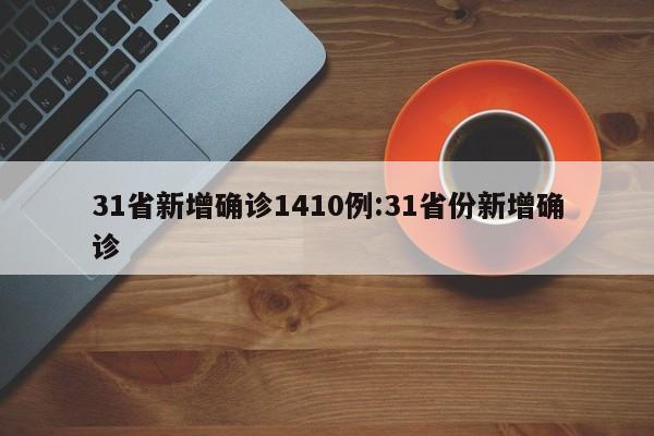 31省新增确诊1410例:31省份新增确诊