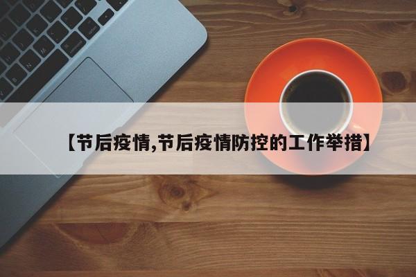 【节后疫情,节后疫情防控的工作举措】
