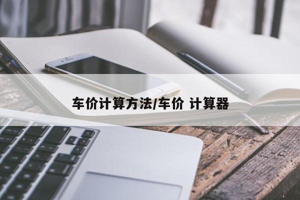 车价计算方法/车价 计算器