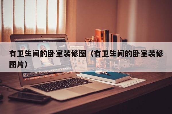 有卫生间的卧室装修图（有卫生间的卧室装修图片）