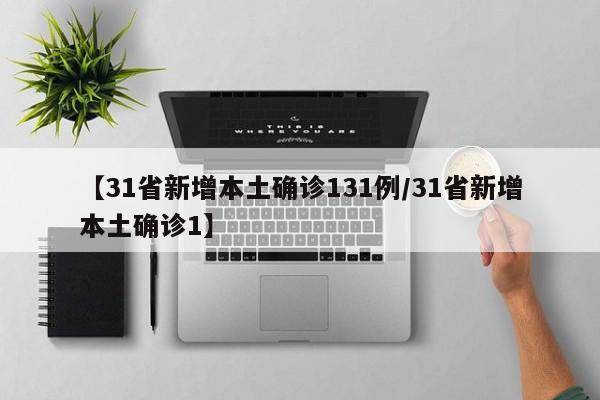 【31省新增本土确诊131例/31省新增本土确诊1】