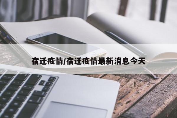宿迁疫情/宿迁疫情最新消息今天